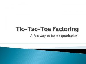 TicTacToe Factoring A fun way to factor quadratics