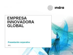 EMPRESA INNOVADORA GLOBAL Presentacin corporativa 2012 INDRA QUINES