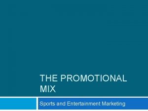 THE PROMOTIONAL MIX Sports and Entertainment Marketing Promotion