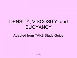 DENSITY VISCOSITY and BUOYANCY Adapted from TAKS Study