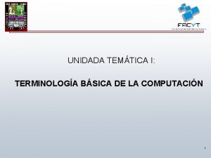 UNIDADA TEMTICA I TERMINOLOGA BSICA DE LA COMPUTACIN