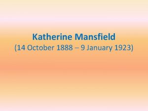 Katherine Mansfield 14 October 1888 9 January 1923