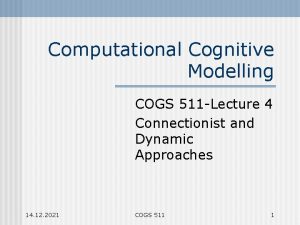 Computational Cognitive Modelling COGS 511 Lecture 4 Connectionist