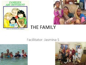 THE FAMILY Facilitator Jasmina S What is family