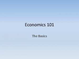 Economics 101 The Basics What is economics The
