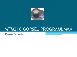 MTM 216 GRSEL PROGRAMLAMA Kark rnekler RNEK Aadaki