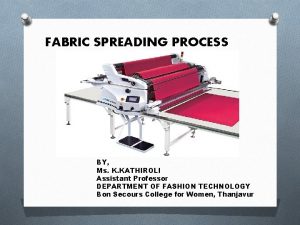 FABRIC SPREADING PROCESS BY Ms K KATHIROLI Assistant