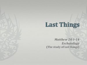 Last Things Matthew 24 1 14 Eschatology The