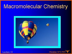 Macromolecular Chemistry Lecture 10 Chemistry 367 L392 N