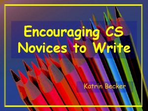 Encouraging CS Novices to Write Katrin Becker 1