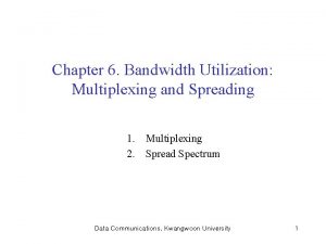 Chapter 6 Bandwidth Utilization Multiplexing and Spreading 1