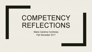 COMPETENCY REFLECTIONS Maria Carolina Contreras Fall Semester 2017