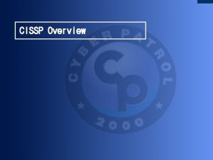 CISSP Overview CISSP Overview 1 Introduction 2 CISSP