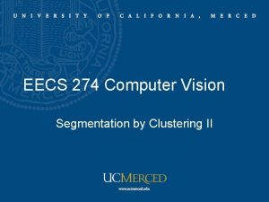 EECS 274 Computer Vision Segmentation by Clustering II