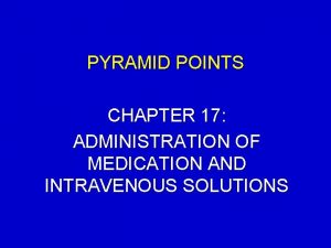 PYRAMID POINTS CHAPTER 17 ADMINISTRATION OF MEDICATION AND