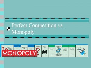 Perfect Competition vs Monopoly Perfect Competition n Market