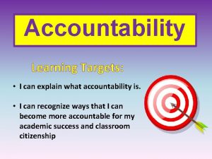 Accountability Learning Targets I can explain what accountability