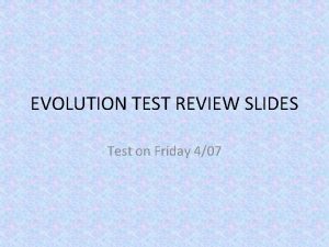 EVOLUTION TEST REVIEW SLIDES Test on Friday 407