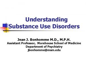 Understanding Substance Use Disorders Jean J Bonhomme M