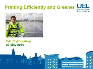 Printing Efficiently and Greener EAUC Workshop 27 May