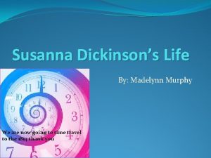 Susanna Dickinsons Life By Madelynn Murphy We are