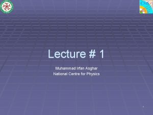 Lecture 1 Muhammad Irfan Asghar National Centre for