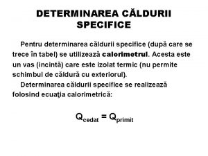 DETERMINAREA CLDURII SPECIFICE Pentru determinarea cldurii specifice dup