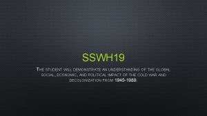 SSWH 19 THE STUDENT WILL DEMONSTRATE AN UNDERSTANDING