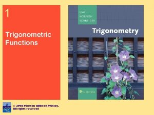 1 Trigonometric Functions 2008 Pearson AddisonWesley All rights