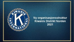Ny organisasjonsstruktur Kiwanis Distrikt Norden 2021 Innstilling Ressurs