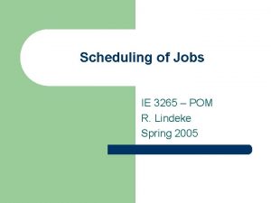 Scheduling of Jobs IE 3265 POM R Lindeke
