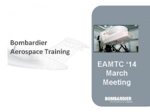 Bombardier Aerospace Training EAMTC 14 March Meeting Bombardier