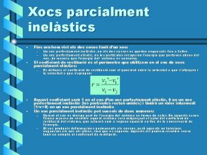 Xocs parcialment inelstics Fins ara hem vist els