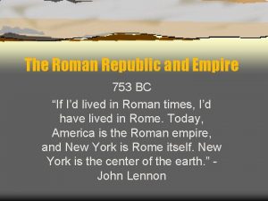 The Roman Republic and Empire 753 BC If