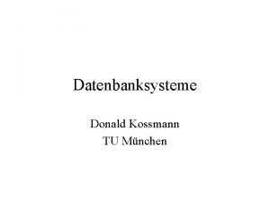 Datenbanksysteme Donald Kossmann TU Mnchen bersicht Wie benutze