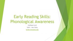 Early Reading Skills Phonological Awareness Kathleen Lord SUNY