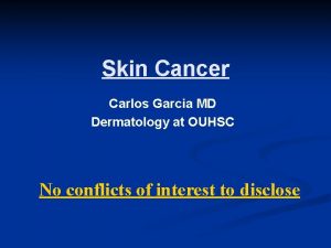 Skin Cancer Carlos Garcia MD Dermatology at OUHSC