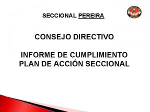 SECCIONAL PEREIRA CONSEJO DIRECTIVO INFORME DE CUMPLIMIENTO PLAN
