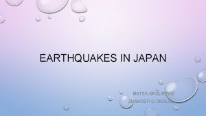 EARTHQUAKES IN JAPAN MATEA GRGUREVI ZNANOSTI O OKOLIU