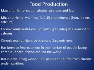 Food Production Macronutrients carbohydrates proteins and fats Micronutrients