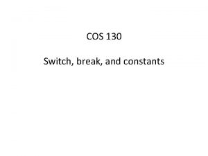 COS 130 Switch break and constants Switch Statement