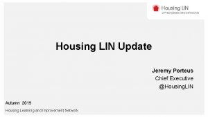 Housing LIN Update Jeremy Porteus Chief Executive Housing