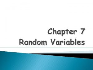 Chapter 7 Random Variables Random Variable A variable