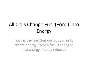 All Cells Change Fuel Food into Energy Food