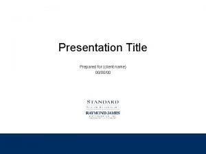 Presentation Title Prepared for client name 000000 For