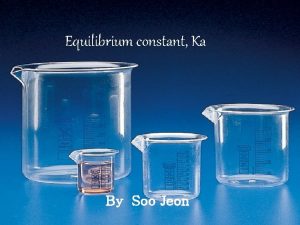 Equilibrium constant Ka By Soo Jeon background Most