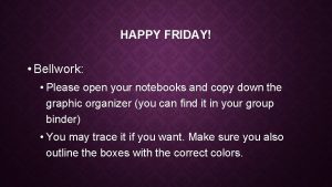 HAPPY FRIDAY Bellwork Please open your notebooks and