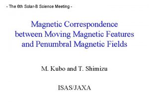 The 6 th SolarB Science Meeting Magnetic Correspondence