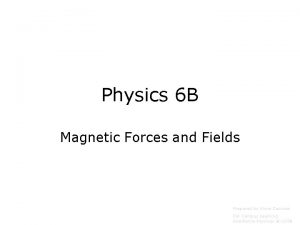 Physics 6 B Magnetic Forces and Fields Prepared