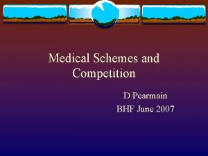 Medical Schemes and Competition D Pearmain BHF June
